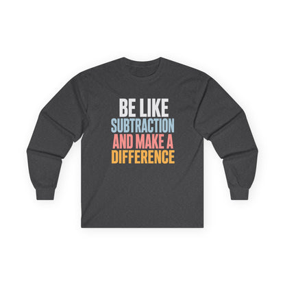 Be Like Subtraction And Make A Difference Long Sleeve Tee