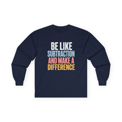 Be Like Subtraction And Make A Difference Long Sleeve Tee