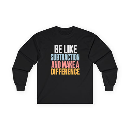 Be Like Subtraction And Make A Difference Long Sleeve Tee