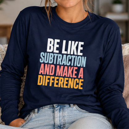 Be Like Subtraction And Make A Difference Long Sleeve Tee