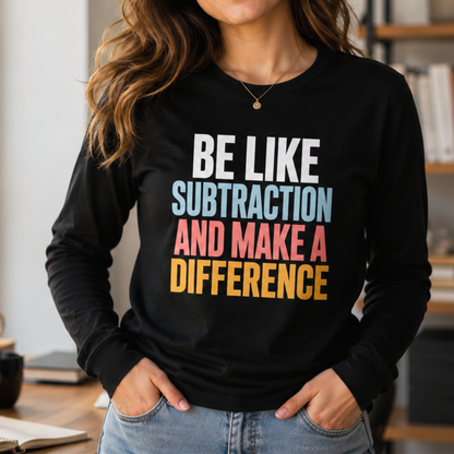 Be Like Subtraction And Make A Difference Long Sleeve Tee