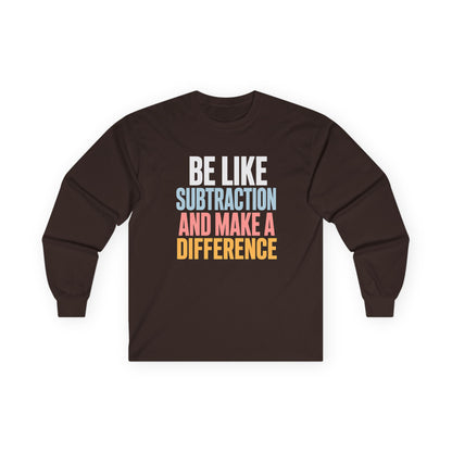 Be Like Subtraction And Make A Difference Long Sleeve Tee